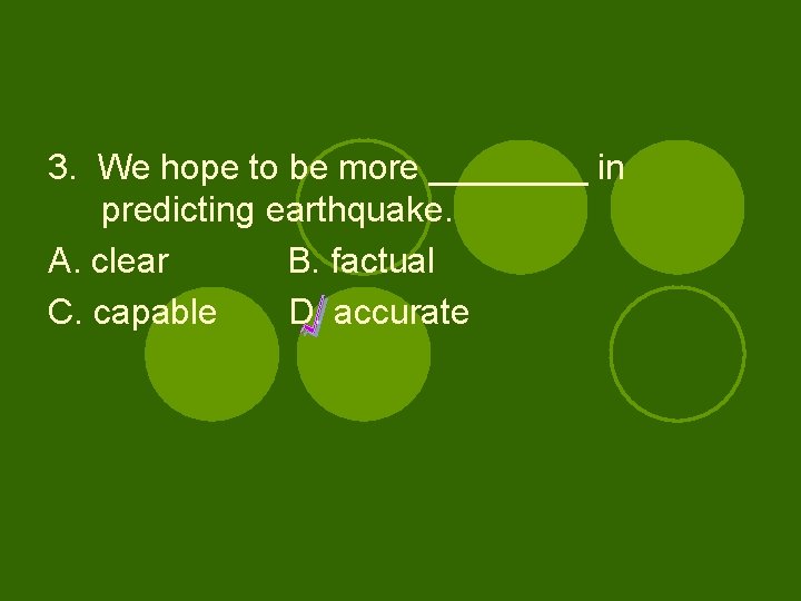 3. We hope to be more ____ in predicting earthquake. A. clear B. factual