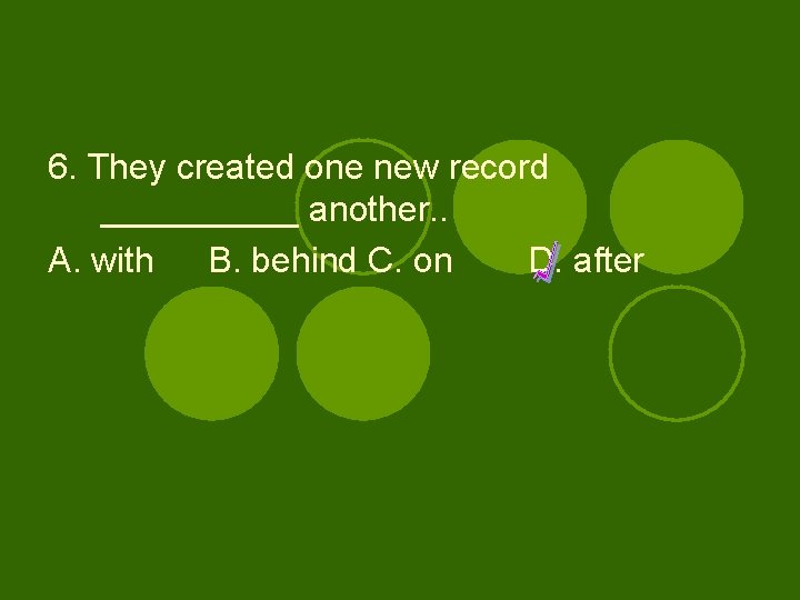 6. They created one new record _____ another. . A. with B. behind C.