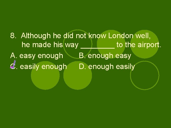 8. Although he did not know London well, he made his way ____ to