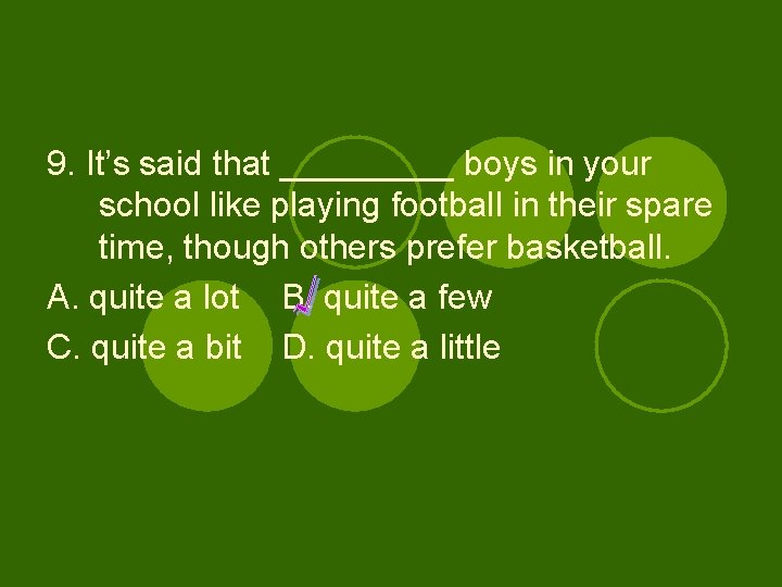 9. It’s said that _____ boys in your school like playing football in their