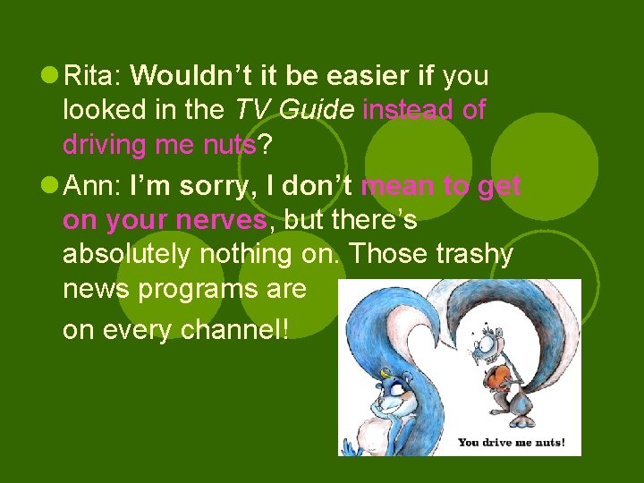 l Rita: Wouldn’t it be easier if you looked in the TV Guide instead