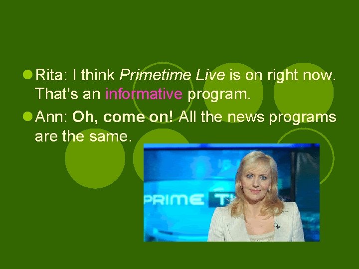 l Rita: I think Primetime Live is on right now. That’s an informative program.