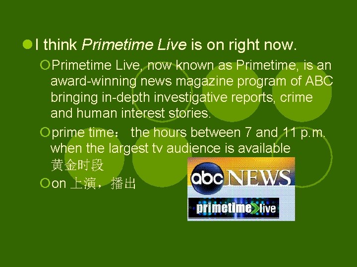 l I think Primetime Live is on right now. ¡Primetime Live, now known as