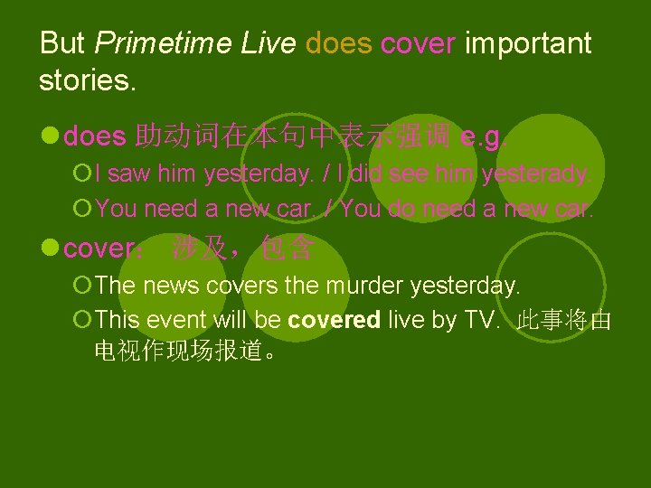 But Primetime Live does cover important stories. l does 助动词在本句中表示强调 e. g. ¡I saw