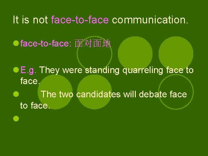 It is not face-to-face communication. l face-to-face: 面对面地 l E. g. They were standing