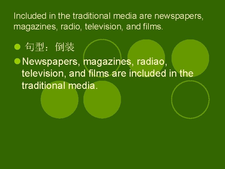 Included in the traditional media are newspapers, magazines, radio, television, and films. l 句型：倒装