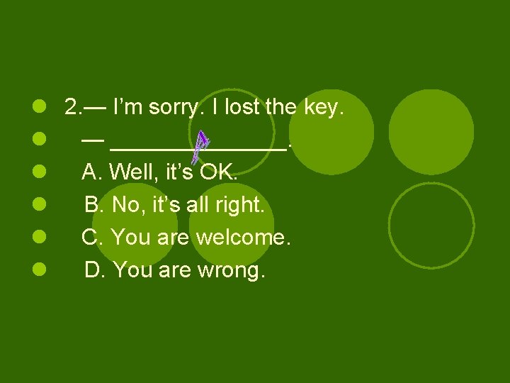 l 2. — I’m sorry. I lost the key. l — _______. l A.