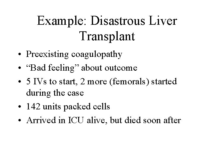 Example: Disastrous Liver Transplant • Preexisting coagulopathy • “Bad feeling” about outcome • 5