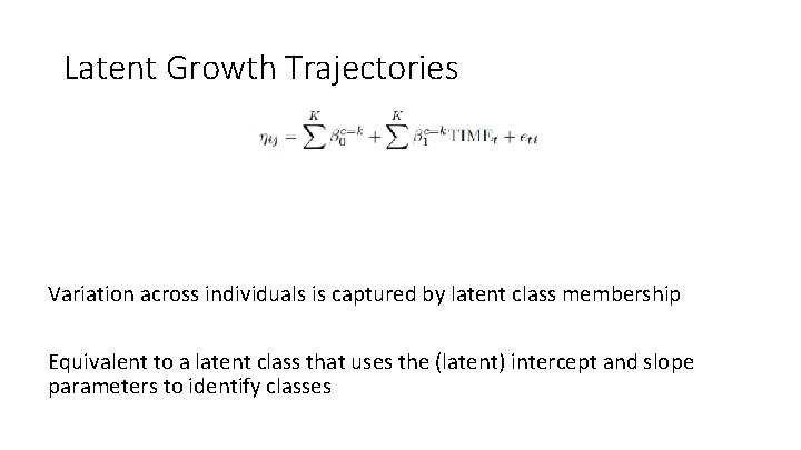 Latent Growth Trajectories Variation across individuals is captured by latent class membership Equivalent to