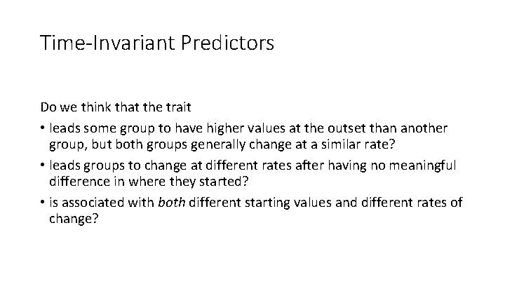 Time-Invariant Predictors Do we think that the trait • leads some group to have