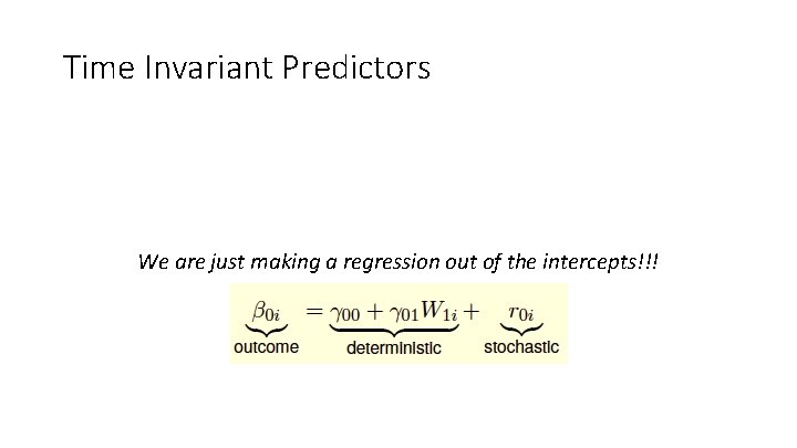 Time Invariant Predictors We are just making a regression out of the intercepts!!! 