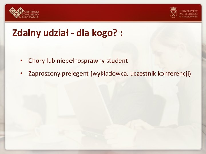 Zdalny udział - dla kogo? : • Chory lub niepełnosprawny student • Zaproszony prelegent Zdalny udział - dla kogo? : • Chory lub niepełnosprawny student • Zaproszony prelegent