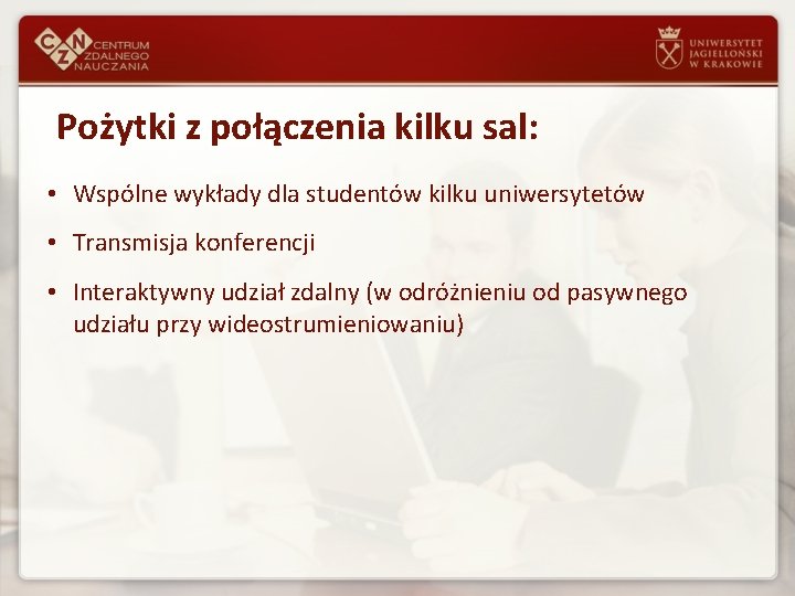  Pożytki z połączenia kilku sal: • Wspólne wykłady dla studentów kilku uniwersytetów •