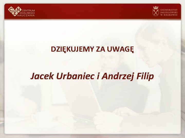 DZIĘKUJEMY ZA UWAGĘ Jacek Urbaniec i Andrzej Filip 