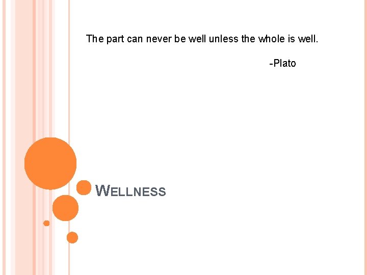 The part can never be well unless the whole is well. -Plato WELLNESS 
