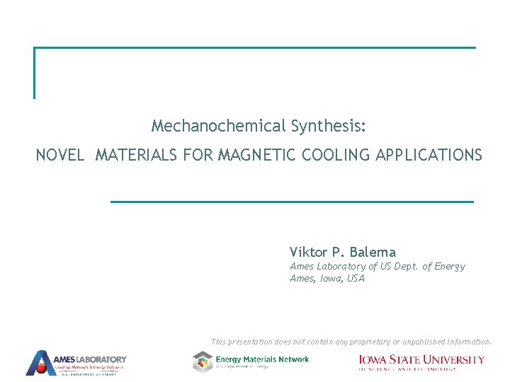 Mechanochemical Synthesis: NOVEL MATERIALS FOR MAGNETIC COOLING APPLICATIONS Viktor P. Balema Ames Laboratory of