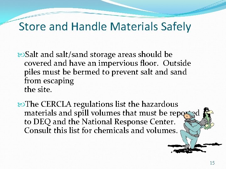 Store and Handle Materials Safely Salt and salt/sand storage areas should be covered and