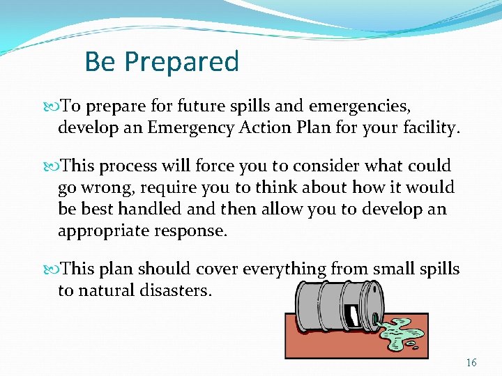 Be Prepared To prepare for future spills and emergencies, develop an Emergency Action Plan