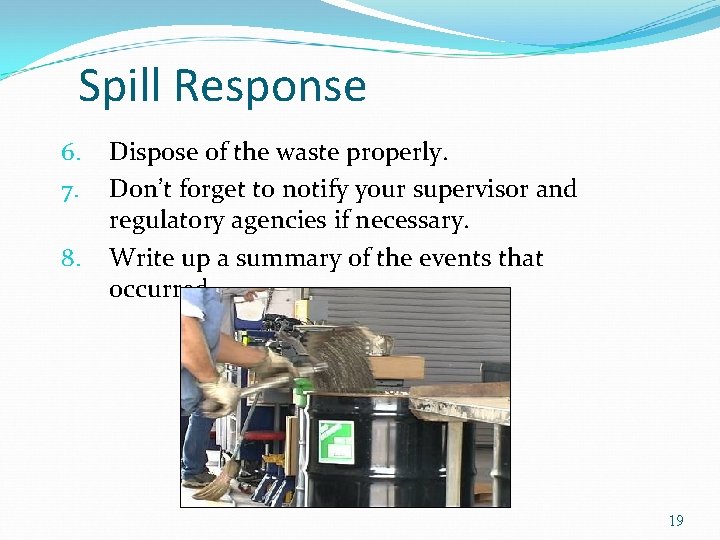Spill Response 6. 7. 8. Dispose of the waste properly. Don’t forget to notify