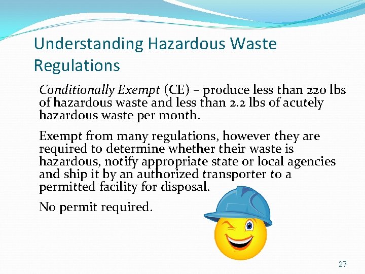 Understanding Hazardous Waste Regulations Conditionally Exempt (CE) – produce less than 220 lbs of