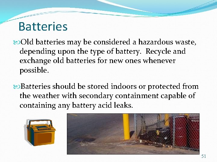 Batteries Old batteries may be considered a hazardous waste, depending upon the type of