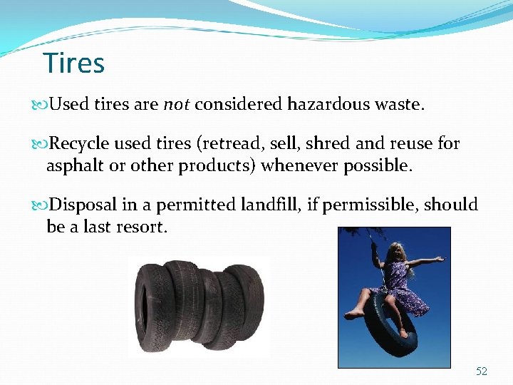 Tires Used tires are not considered hazardous waste. Recycle used tires (retread, sell, shred