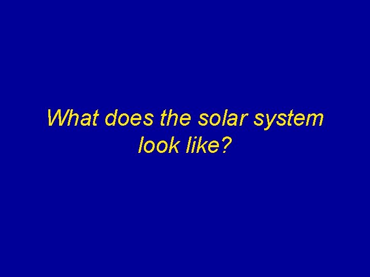 What does the solar system look like? What does the solar system look like?