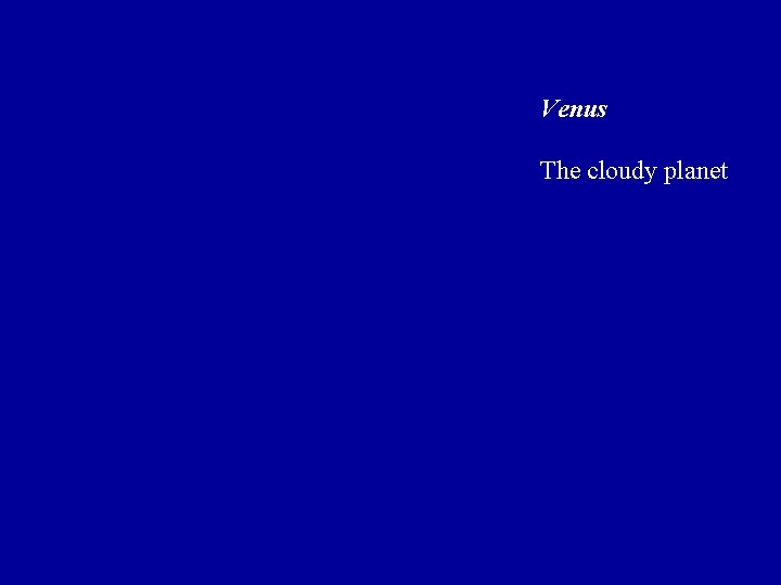 Venus The cloudy planet Venus The cloudy planet
