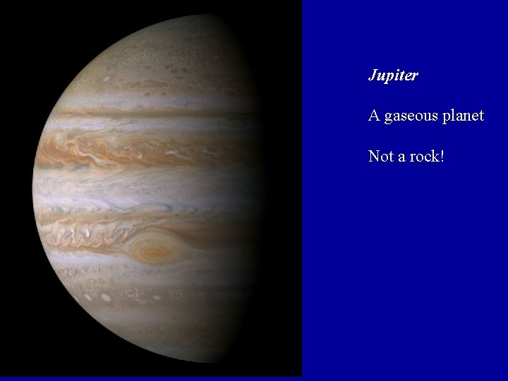 Jupiter A gaseous planet Not a rock! Jupiter A gaseous planet Not a rock!