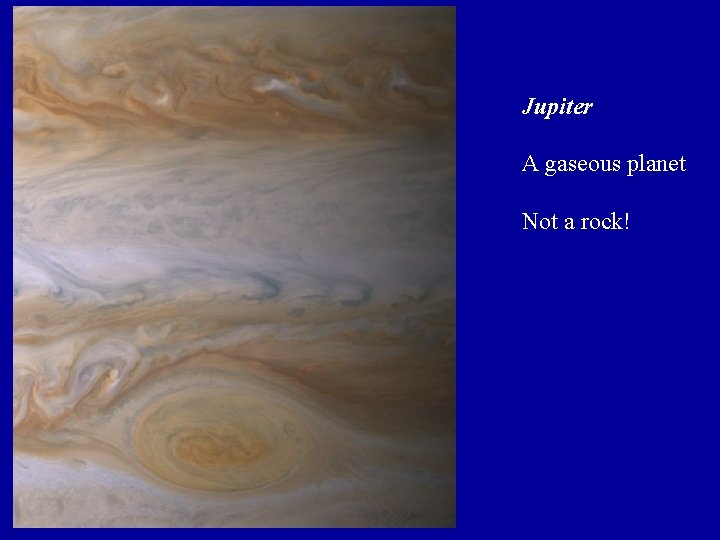 Jupiter A gaseous planet Not a rock! Jupiter A gaseous planet Not a rock!