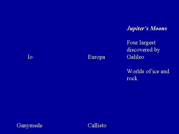 Jupiter’s Moons Io Europa Four largest discovered by Galileo Worlds of ice and rock Jupiter’s Moons Io Europa Four largest discovered by Galileo Worlds of ice and rock