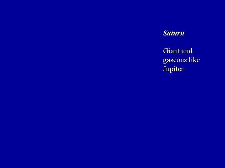 Saturn Giant and gaseous like Jupiter Saturn Giant and gaseous like Jupiter