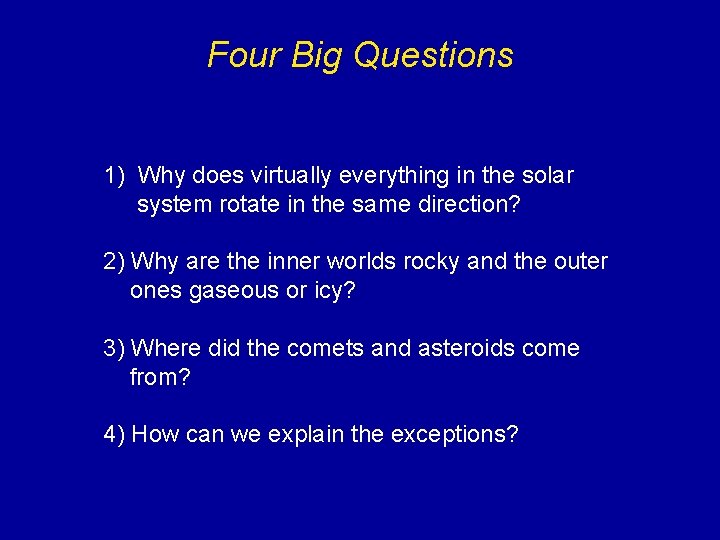 Four Big Questions 1) Why does virtually everything in the solar system rotate in Four Big Questions 1) Why does virtually everything in the solar system rotate in