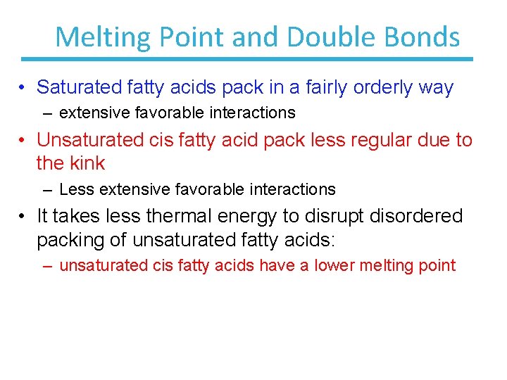 Melting Point and Double Bonds • Saturated fatty acids pack in a fairly orderly