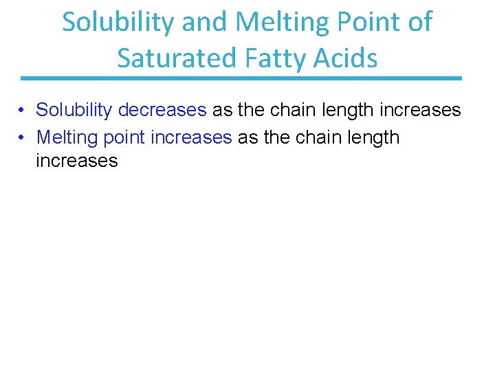 Solubility and Melting Point of Saturated Fatty Acids • Solubility decreases as the chain