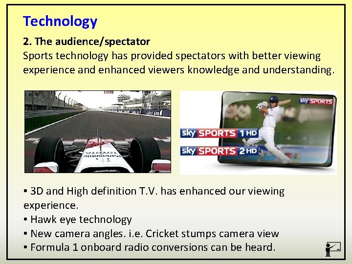 Technology 2. The audience/spectator Sports technology has provided spectators with better viewing experience and