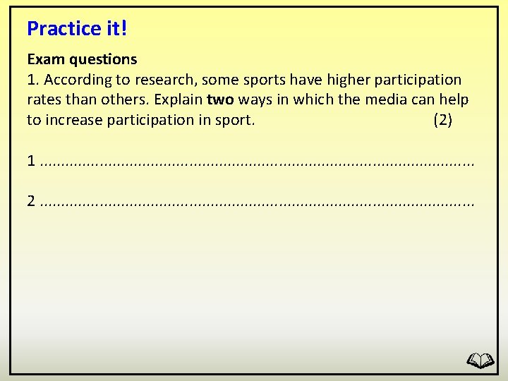 Practice it! Exam questions 1. According to research, some sports have higher participation rates