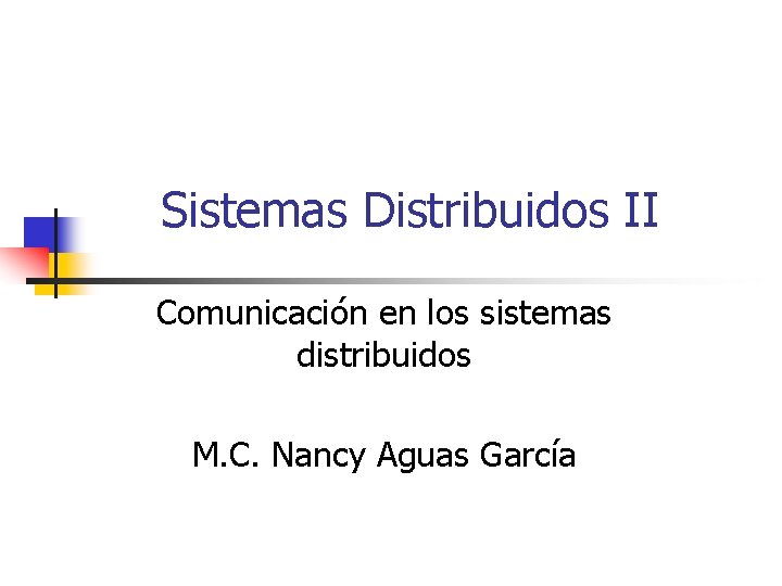 Sistemas Distribuidos II Comunicación en los sistemas distribuidos M. C. Nancy Aguas García 