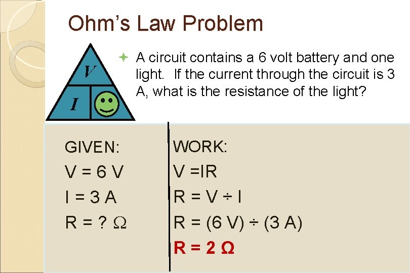 Ohm’s Law Problem V I R ª A circuit contains a 6 volt battery