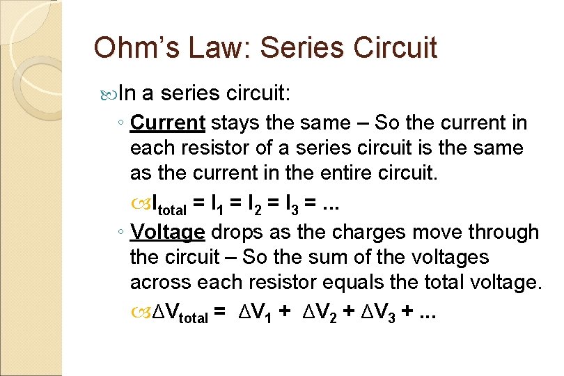 Ohm’s Law: Series Circuit In a series circuit: ◦ Current stays the same –