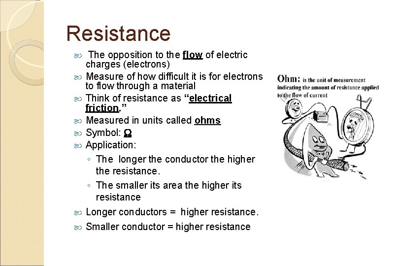 Resistance The opposition to the flow of electric charges (electrons) Measure of how difficult