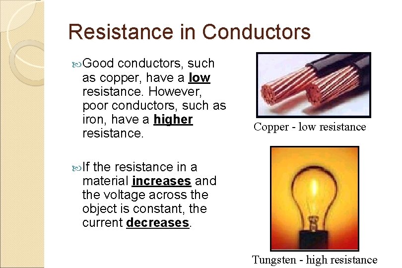 Resistance in Conductors Good conductors, such as copper, have a low resistance. However, poor