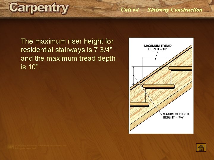 Unit 64 — Stairway Construction The maximum riser height for residential stairways is 7