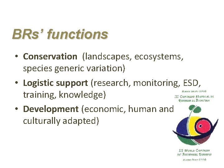 BRs’ functions • Conservation (landscapes, ecosystems, species generic variation) • Logistic support (research, monitoring,
