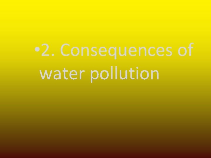  • 2. Consequences of water pollution 
