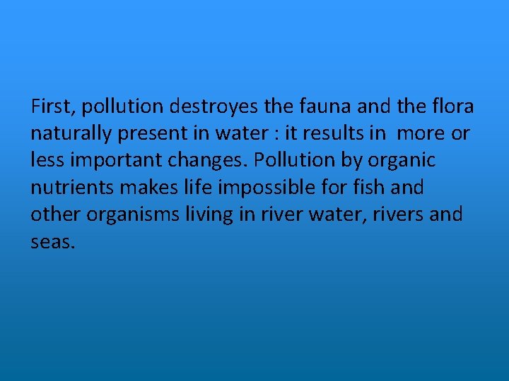 First, pollution destroyes the fauna and the flora naturally present in water : it