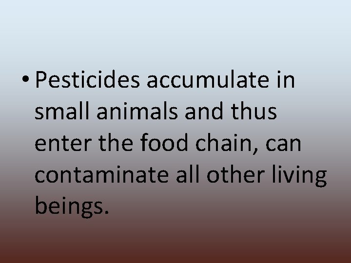  • Pesticides accumulate in small animals and thus enter the food chain, can
