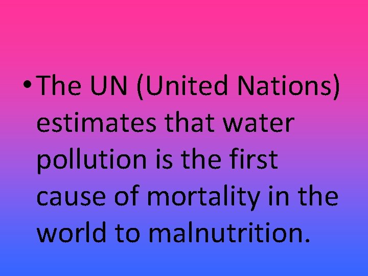  • The UN (United Nations) estimates that water pollution is the first cause