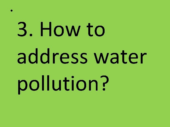  • 3. How to address water pollution? 