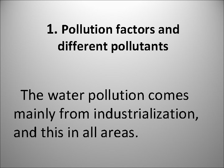 1. Pollution factors and different pollutants The water pollution comes mainly from industrialization, and